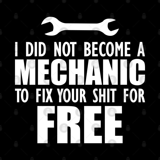 Mechanic - I did not become a mechanic to fix your shit for free w by KC Happy Shop