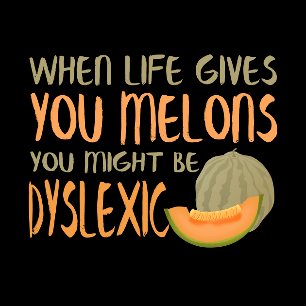 When Life Gives You Melons You Might Be Dyslexic by VintageArtwork