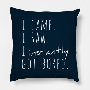 I Came I Saw I Instantly Got Bored Pillow