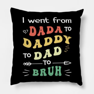 I Went From Dada To Daddy To Dad To Bruh Pillow