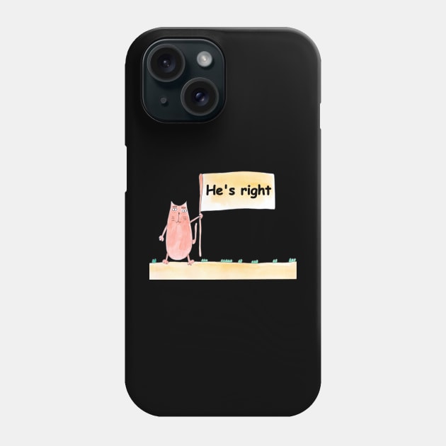 He's right. Cat is holding a banner with the inscription. Text message. Watercolor, humorous funny design. Phone Case by grafinya