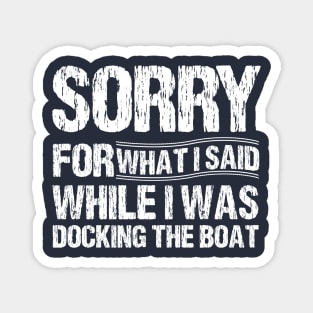 Sorry For What I Said While I Was Docking The Boat Magnet