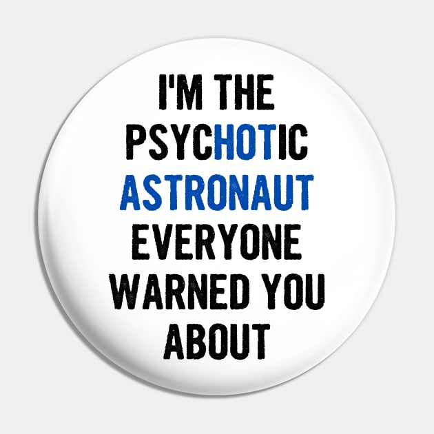 I'm The Psychotic Astronaut Everyone Warned You About Pin by divawaddle