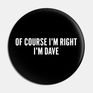 Of course i'm right i'm dave Pin