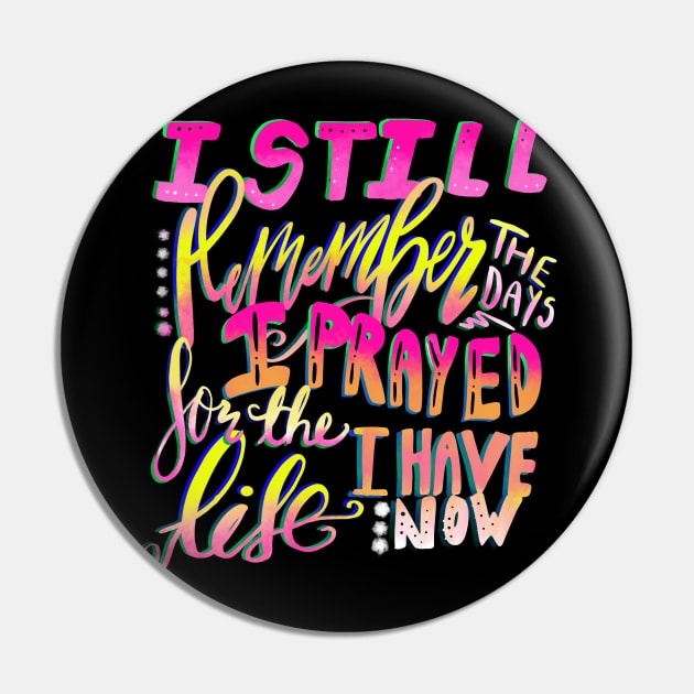 Christian Design I Still Remember the Days I Prayed for the Life I Have Now Pin by Creative Expression By Corine