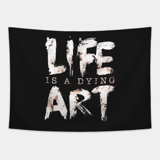 Life Is A Dying Art Tapestry