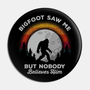 Bigfoot Saw Me But Nobody Believes Him Pin