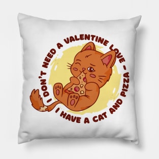 I don't  need a valentine Love, I have a cat and a Pizza Pillow