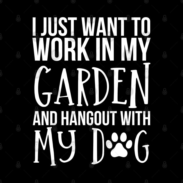 I Just Want to Work in My Garden and hangout with my dog by HobbyAndArt