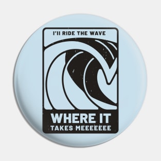 I'll ride the wave, where it takes meeeee Pin