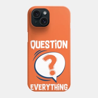 Question Everything Phone Case