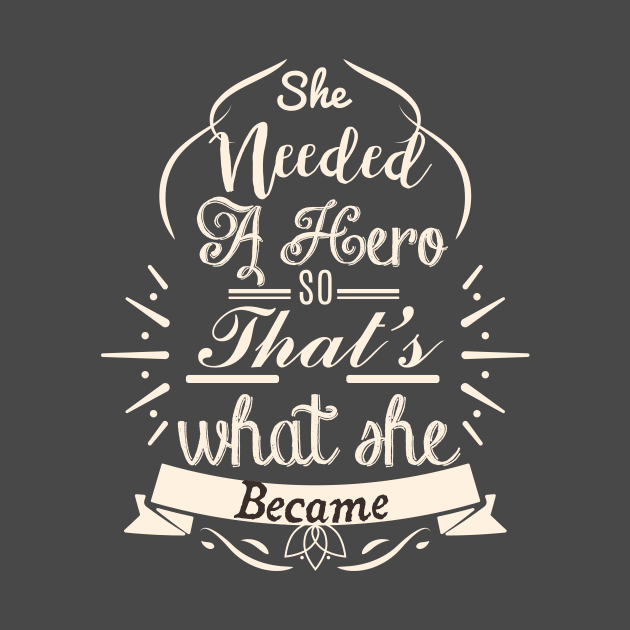 She Needed A Hero So That's What She Became T-Shirt by shewpdaddy