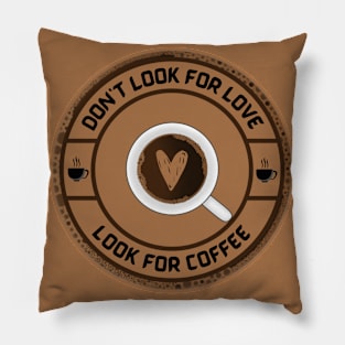 Dont look for Love, look for Coffee Pillow