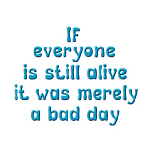 everyone is still alive T-Shirt