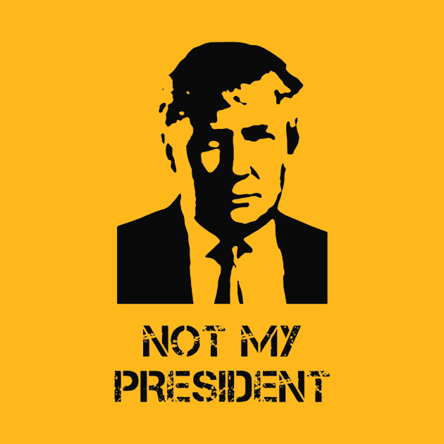 NOT MY PRESIDENT! Donald Trump is NotMyPresident by ThisNastyWomanVotes