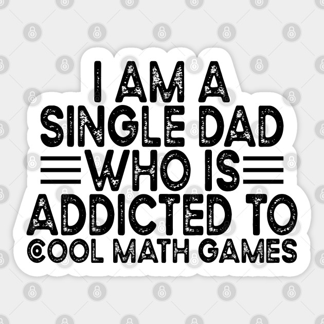 I Am A Single Dad Who Is Addicted To Cool Math Games Typography Distressed Design - I Am A Single Dad Who Is Addicted To - Sticker