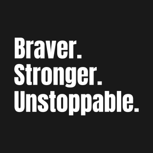 Braver. Stronger. Unstoppable. T-Shirt