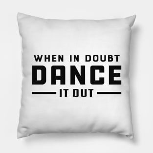 Dancer - When doubt dance it out Pillow