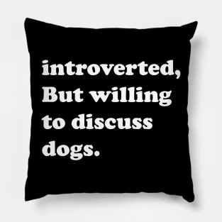 Introverted But Willing To Discuss Dogs Pillow