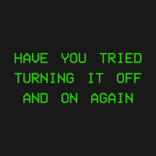 Have you tried turning it off and on again T-Shirt