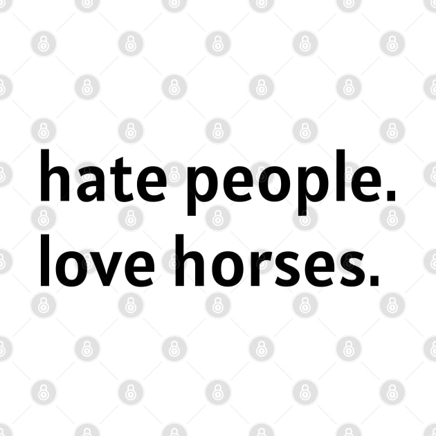 Hate People. Love Horses. (Black Text) by nonbeenarydesigns