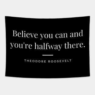 "Believe you can and you're halfway there." - Theodore Roosevelt Motivational Quote Tapestry