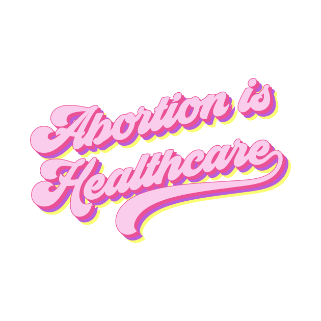 Abortion is healthcare by TheDesignDepot
