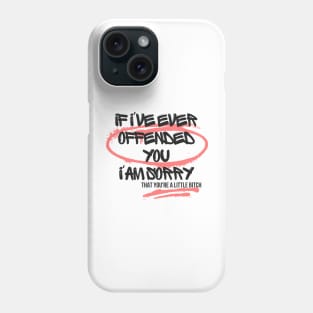 If I've Ever Offended You I'm Sorry That You're a Little Bitch Phone Case