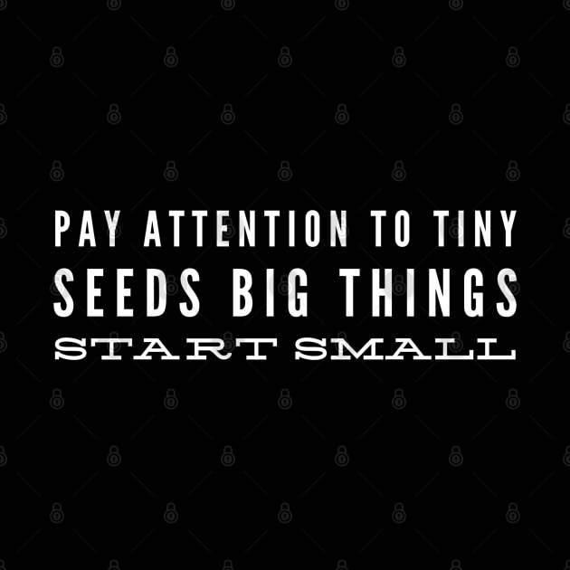 Pay Attention To Tiny Seeds Big Things Start Small - Motivational Words by Textee Store