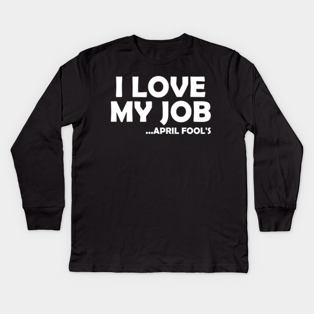 I Love My Job Fun Joke April 1st Easter Day April Fool Kinder
