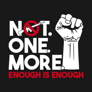 NOT. ONE. MORE. Enough is Enough Anti Weapon Protest T-Shirt