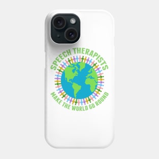 Speech Therapists Make the World Go Round Phone Case