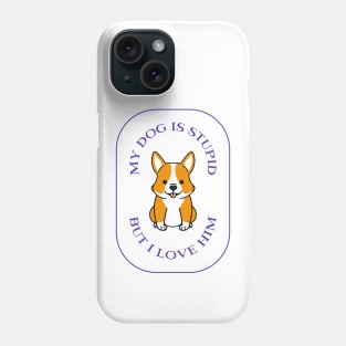 My dog is stupid but I love him funny cute pet Phone Case