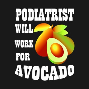 Podiatrist Will Work for Avocado T-Shirt