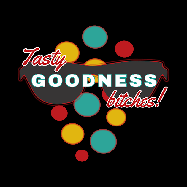 Tasty Goodness Bitches | Fun | Expressive | by FutureImaging