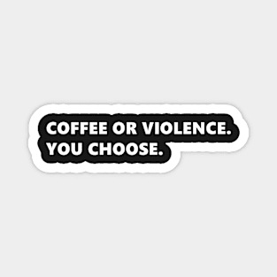 COFFEE OR VIOLENCE. YOU CHOOSE. funny quote for coffee lovers. Lettering Digital Illustration Magnet