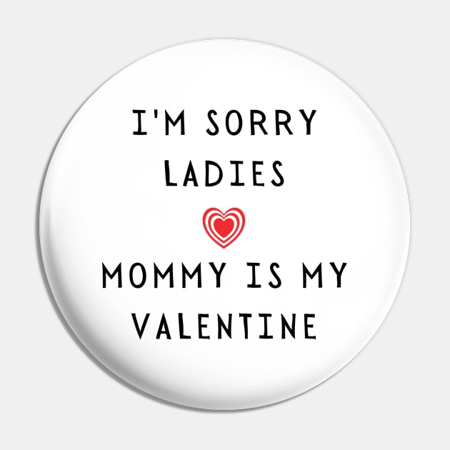 I'm sorry ladies, mommy is my valentine - Funny 2021 Valentine's day Pin by whatisonmymind