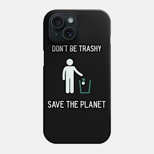 Don't Be Trashy, Save the Planet Phone Case