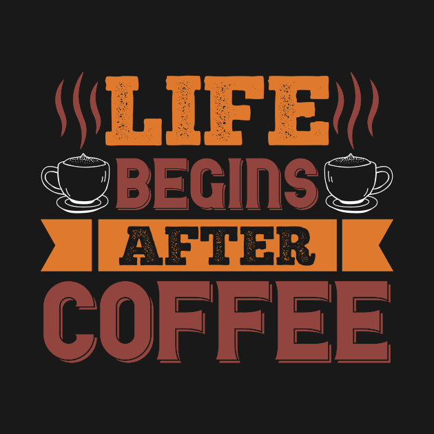 Life Begins After Coffee by ChapulTee