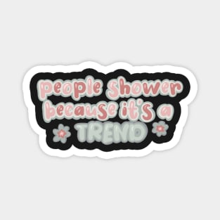 people shower because it’s a trend Magnet