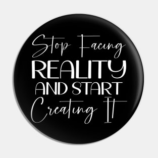 Stop facing reality and start creating it, Ancient Wisdom Pin