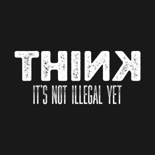 Sarcasm Think It’s Not Illegal Yet T-Shirt