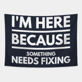 I'M HERE BECAUSE SOMETHING NEEDS FIXING - electrician sayings quotes jobs Tapestry