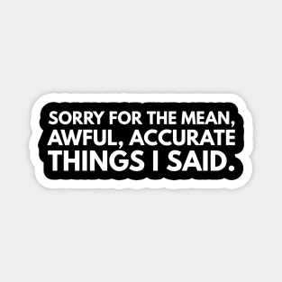 Sorry For The Mean, Awful, Accurate Things I Said - Funny Sayings Magnet