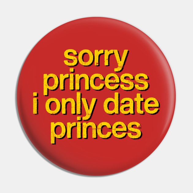 Sorry Princess I Only Date Princes Pin by DankFutura