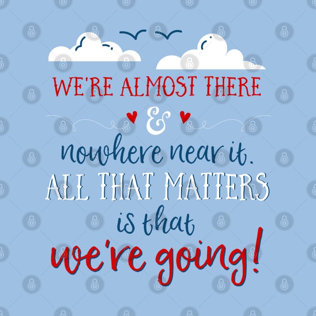 We're almost there and nowhere near it. All that matters is that we're going. by Stars Hollow Mercantile