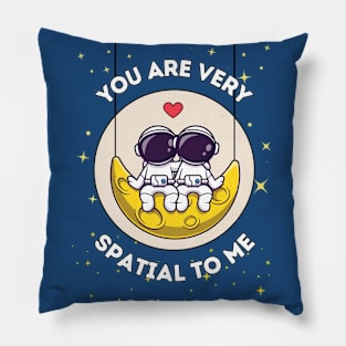 You are very spatial to me - cute astronaut quote for a galactic special person Pillow