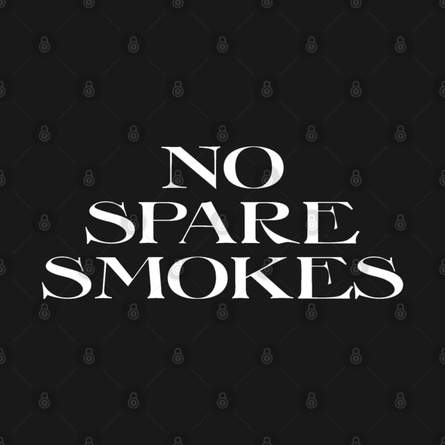 I Got No Spare Smokes 1 Funny Saying by brooklynmpls