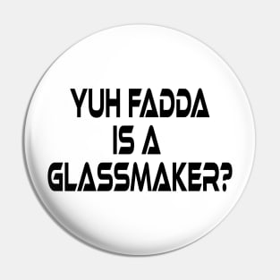 YUH FADDA IS A GLASSMAKER - IN BLACK - FETERS AND LIMERS – CARIBBEAN EVENT DJ GEAR Pin