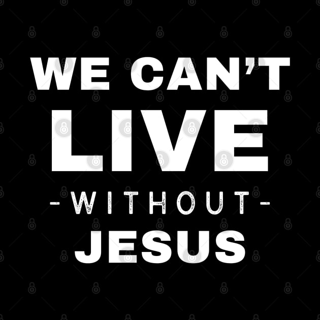 We Can't Live Without Jesus by Ms.Caldwell Designs